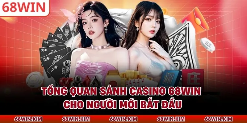 Tổng quan sảnh Casino 68WIN cho người mới bắt đầu